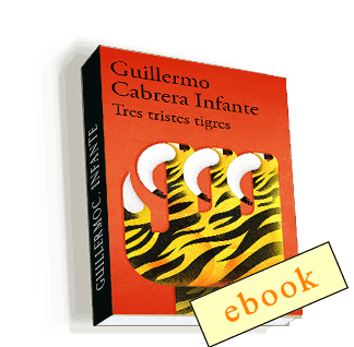 Tres tristes tigres - Guillermo Cabrera Infante /ebook